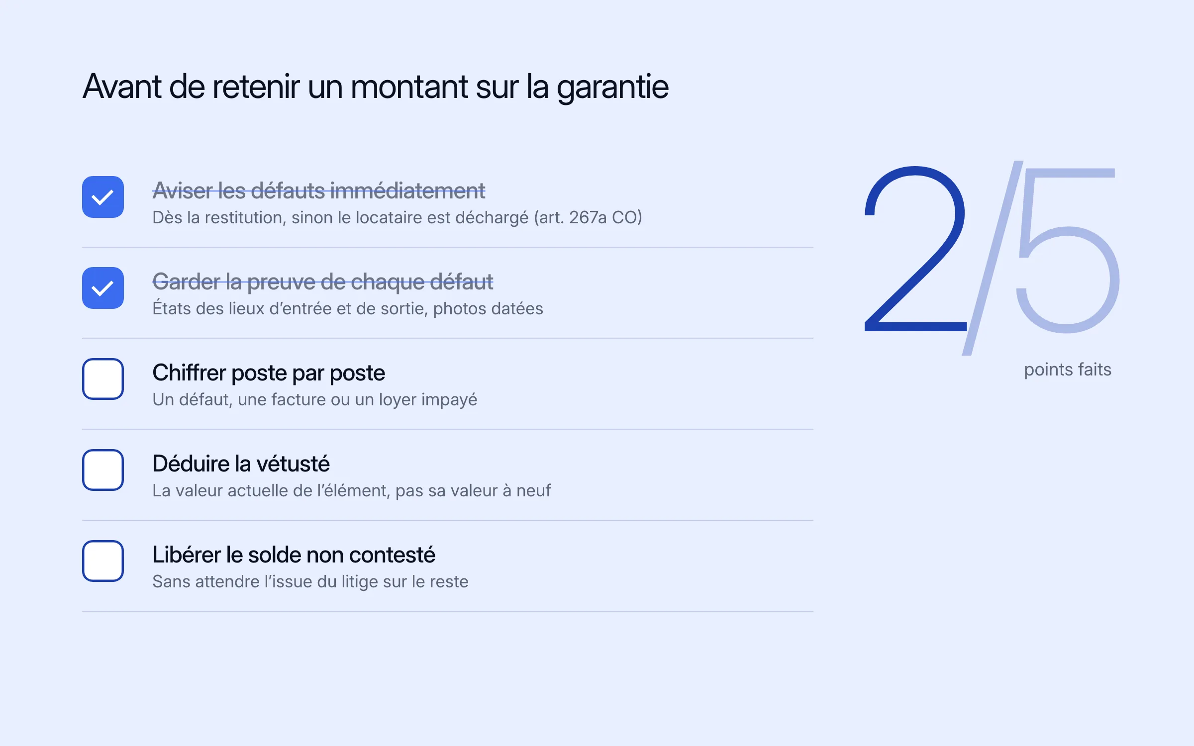 Liste de contrôle « Avant de retenir un montant sur la garantie » : aviser les défauts immédiatement (art. 267a CO) ; garder la preuve de chaque défaut ; chiffrer poste par poste ; déduire la vétusté, valeur actuelle et non valeur à neuf ; libérer le solde non contesté